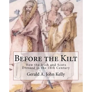 Before the Kilt: How the Irish and Scots Dressed in the 16th Century - Paperback