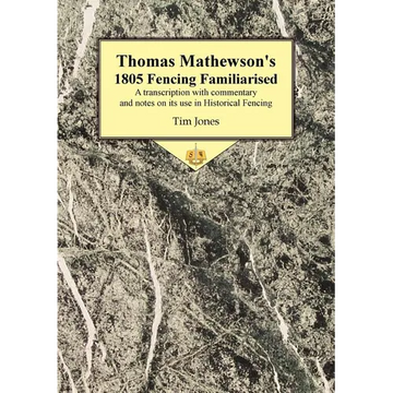 Thomas Mathewson's 1805 Fencing Familiarised: A Transcription with Commentary and Notes on Its Use in Historical Fencing - Paperback