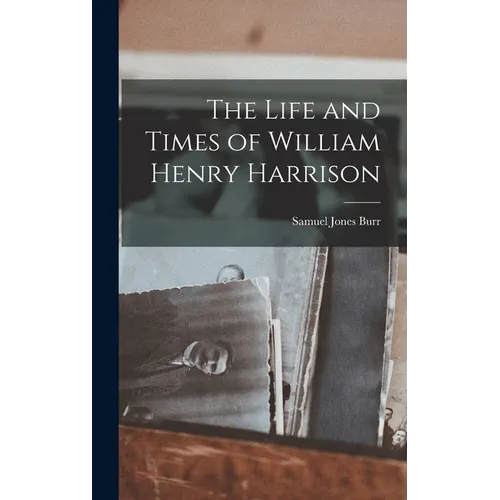 The Life and Times of William Henry Harrison