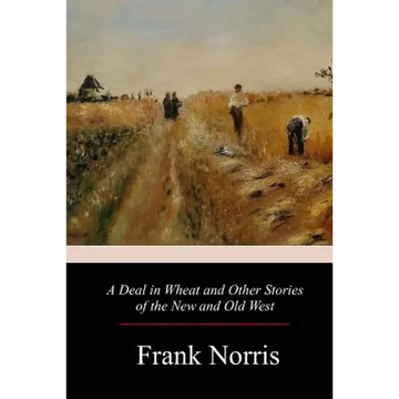 A Deal in Wheat and Other Stories of the New and Old West - Paperback