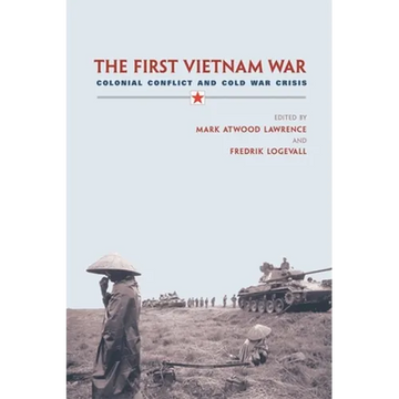 The First Vietnam War: Colonial Conflict and Cold War Crisis - Paperback