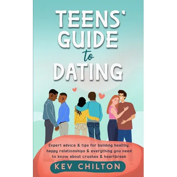 Teens' Guide to Dating: Expert Advice And Tips For Building Healthy, Happy Relationships And Everything You Need To Know About Crushes And Heartbreak - Paperback