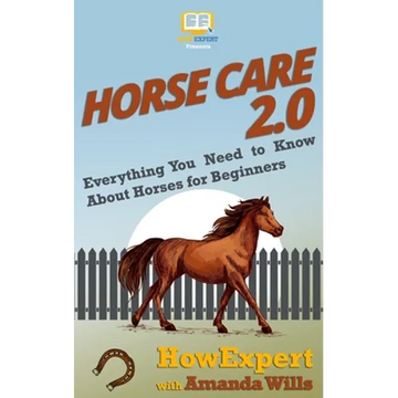 Horse Care 2.0: Everything You Need to Know About Horses for Beginners - Paperback