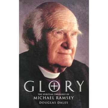 Glory: The Spiritual Theology of Michael Ramsey - Paperback
