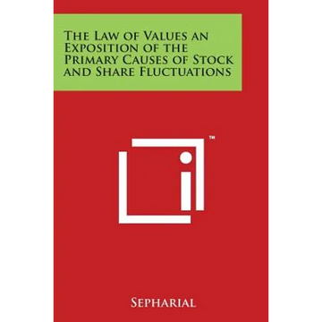 The Law of Values an Exposition of the Primary Causes of Stock and Share Fluctuations - Paperback