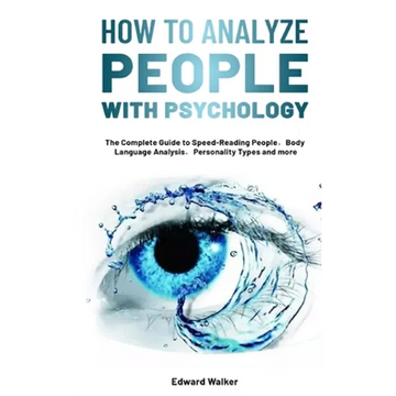 How to Analyze People with Psychology: The Complete Guide to Speed-Reading People，Body Language Analysis，Personality Types and more - Paperback