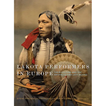 Lakota Performers in Europe: Their Culture and the Artifacts They Left Behind Volume 3 - Paperback