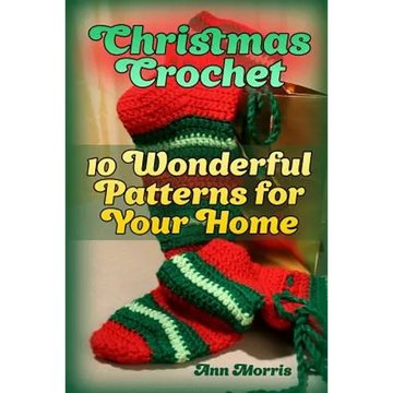 Christmas Crochet: 10 Wonderful Patterns for Your Home: (Crochet Patterns, Crochet Stitches) - Paperback