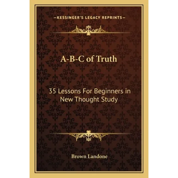 A-B-C of Truth: 35 Lessons For Beginners in New Thought Study - Paperback
