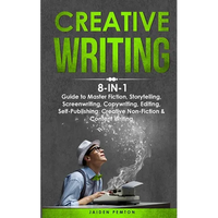 Creative Writing: 8-in-1 Guide to Master Fiction, Storytelling, Screenwriting, Copywriting, Editing, Self-Publishing, Creative Non-Fiction & Content W - Paperback
