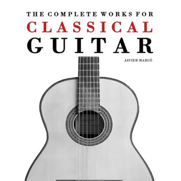 The Complete Works for Classical Guitar: Classical Guitar Solos, Duets, Trios & Quartets - Paperback