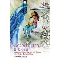 Incarcerated Stories: Indigenous Women Migrants and Violence in the Settler-Capitalist State - Paperback