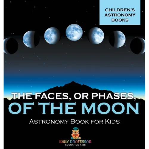 The Faces, or Phases, of the Moon - Astronomy Book for Kids Children's Astronomy Books