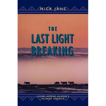 The Last Light Breaking: Living Among Alaska's Inupiat - Paperback