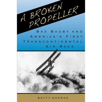 A Broken Propeller: Baz Bagby and America's First Transcontinental Air Race - Paperback