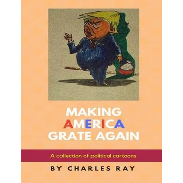 Making America Grate Again: A collection of political cartoons - Paperback
