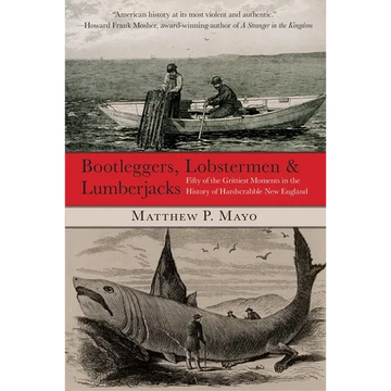 Bootleggers, Lobstermen & Lumberjacks: Fifty of the Grittiest Moments in the History of Hardscrabble New England - Paperback
