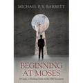 Beginning at Moses: A Guide to Finding Christ in the Old Testament