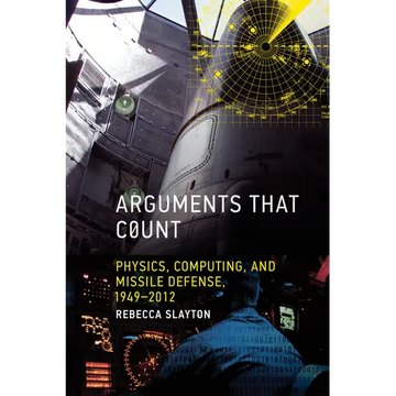 Arguments That Count: Physics, Computing, and Missile Defense, 1949-2012 - Paperback