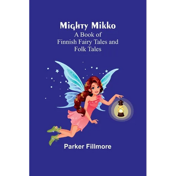 Mighty Mikko: A Book of Finnish Fairy Tales and Folk Tales - Paperback