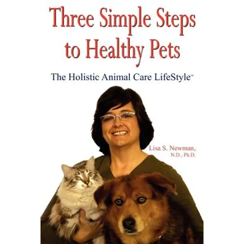 Three Simple Steps to Healthy Pets: The Holistic Animal Care Lifestyletm