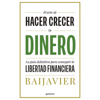 El Arte de Hacer Crecer Tu Dinero: La Guía Definitiva Para Conseguir La Libertad Financiera / The Art of Growing Your Money: The Ultimate Guide - Paperback