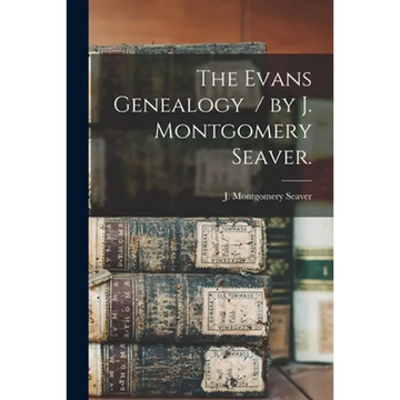 The Evans Genealogy / by J. Montgomery Seaver. - Paperback