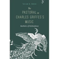 The Pastoral in Charles Griffes's Music: Aesthetic of Ambivalence - Paperback