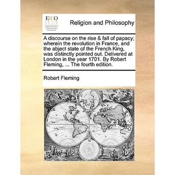 A discourse on the rise & fall of papacy; wherein the revolution in France, and the abject state of the French King, was distinctly pointed out. Deliv - Paperback