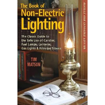 The Book of Non-Electric Lighting: The Classic Guide to the Safe Use of Candles, Fuel Lamps, Lanterns, Gaslights & Fire-View Stoves - Paperback
