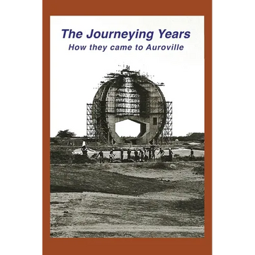 The Journeying Years: How they came to Auroville - Paperback