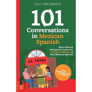 101 Conversations in Mexican Spanish: Short, Natural Dialogues to Learn the Slang, Soul & Style of Real Mexican Spanish - Paperback