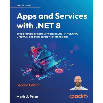 Apps and Services with .NET 8 - Second Edition: Build practical projects with Blazor, .NET MAUI, gRPC, GraphQL, and other enterprise technologies - Paperback