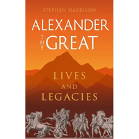 Alexander the Great: Lives and Legacies - Hardcover