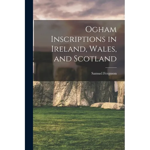 Ogham Inscriptions in Ireland, Wales, and Scotland