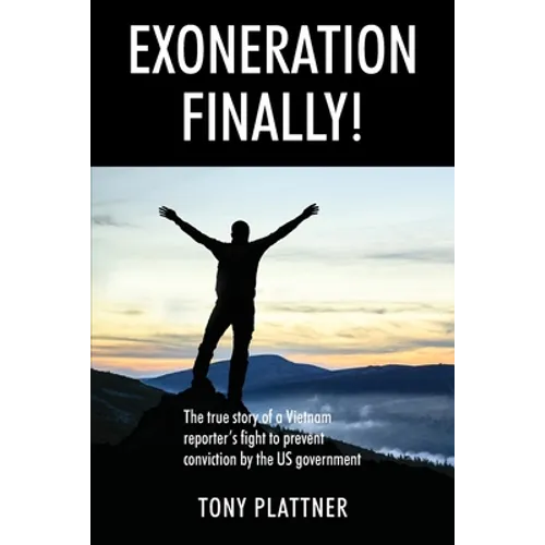 EXONERATION FINALLY! The true story of a Vietnam reporter's fight to prevent conviction by the US government