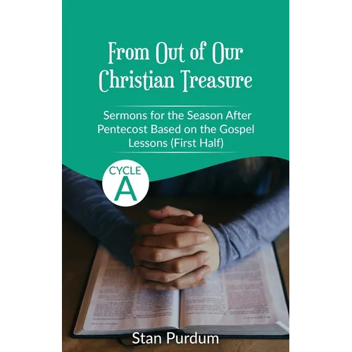 From Out of Our Christian Treasure: Sermons for the Season After Pentecost (First Half) Based on the Gospel Lessons for Cycle A