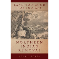 Land Too Good for Indians: Northern Indian Removal Volume 13 - Paperback