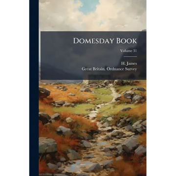 Domesday Book: Or, The Great Survey Of England Of William The Conqueror A.d. Mlxxxvi; Volume 31 - Paperback