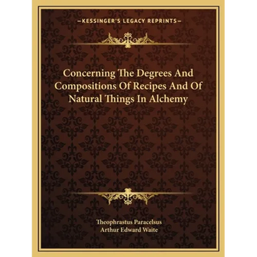 Concerning The Degrees And Compositions Of Recipes And Of Natural Things In Alchemy - Paperback