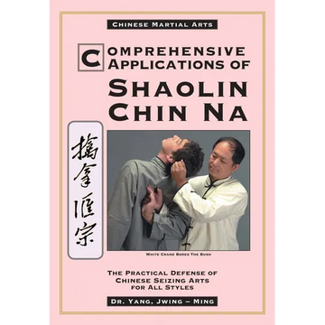 Comprehensive Applications in Shaolin Chin Na: The Practical Defense of Chinese Seizing Arts for All Styles - Paperback