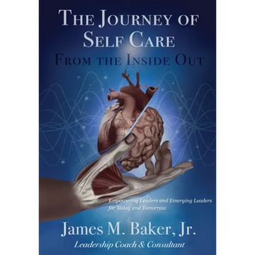 The Journey of Self Care From the Inside Out: Empowering Leaders and Emerging Leaders for Today and Tomorrow - Paperback