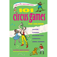 101 Circus Games for Children: Juggling Clowning Balancing Acts Acrobatics Animal Numbers - Paperback