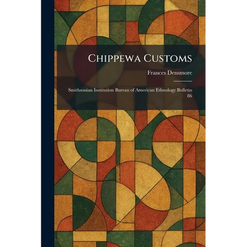 Chippewa Customs: Smithsonian Institution Bureau of American Ethnology Bulletin 86 - Paperback