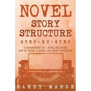 Novel Story Structure: Step-by-Step 2 Manuscripts in 1 Book Essential Novel Structure, Novel Template and Novel Planning Tricks Any Writer Can Learn - Paperback