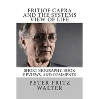 Fritjof Capra and the Systems View of Life: Short Biography, Book Reviews, and Comments - Paperback