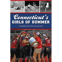 Connecticut's Girls of Summer: The Brakettes and the Falcons - Paperback