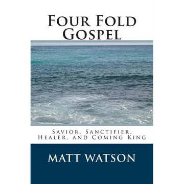 Four Fold Gospel: Savior, Sanctifier, Healer, and Coming King - Paperback