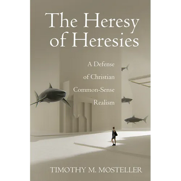 The Heresy of Heresies: A Defense of Christian Common-Sense Realism - Paperback