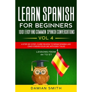 Learn Spanish For Beginner: 1001 EASY AND COMMON SPANISH CONVERSATIONS: -Vol 4- A step-by-step- guide on how to speak Spanish like crazy even in y - Paperback